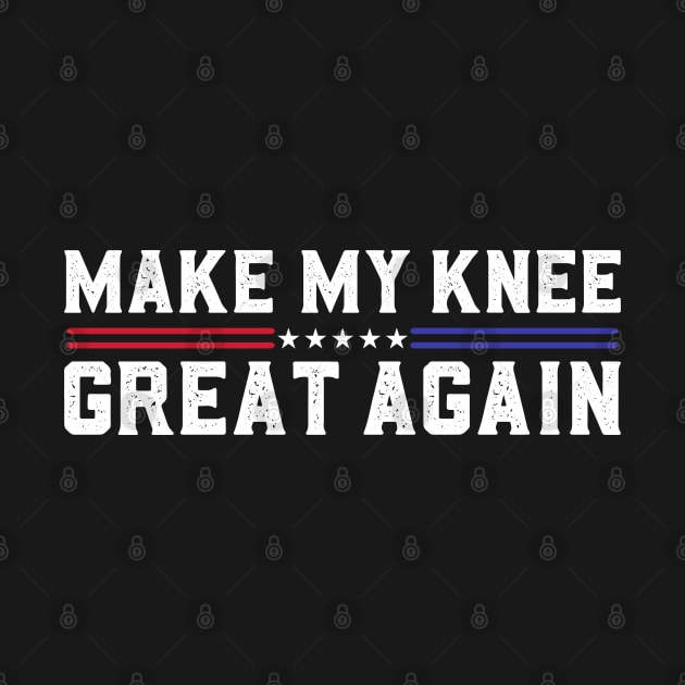 Make My Knee Great Again Funny Broken Knee Surgery Recovery by abdelmalik.m95@hotmail.com