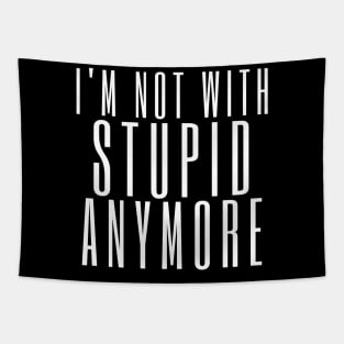 I'm Not With Stupid Anymore. Funny Break Up Quote. Tapestry