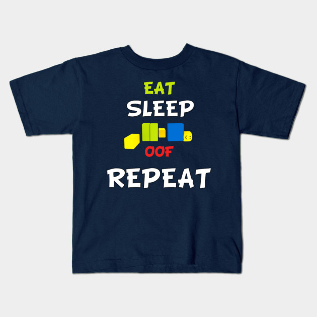 Roblox Oof Eat Sleep Oof Repeat Roblox Kids T Shirt Teepublic - eat sleep play roblox repeat t shirt