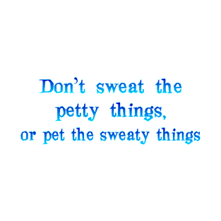 Don't sweat the petty things T-Shirt