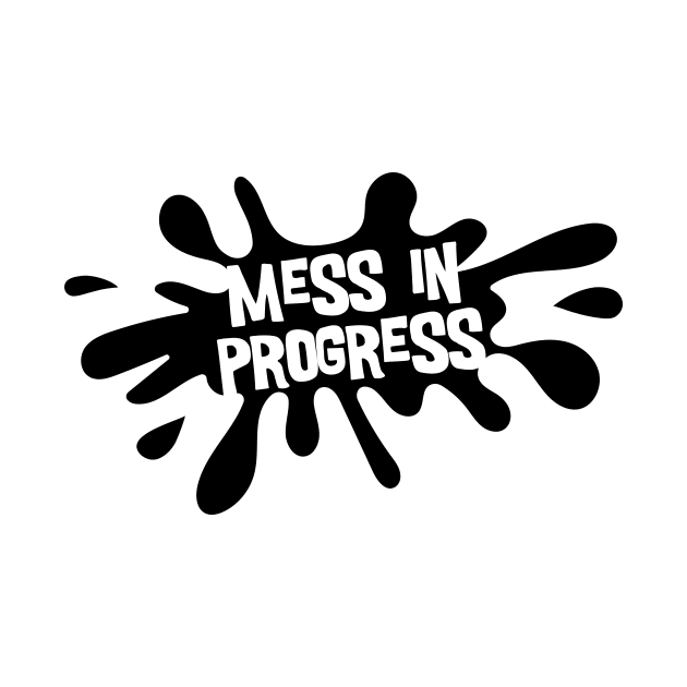 Mess in Progress by majoihart