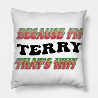 BECAUSE I AM TERRY - THAT'S WHY Pillow