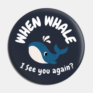 When Whale I See You Again? Pin