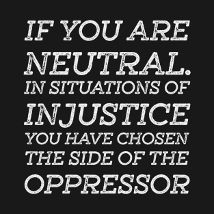 If You Are Neutral In Situations Injustice Oppressor T-Shirt