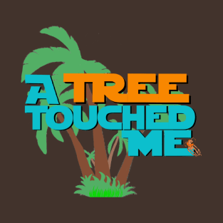 "A Tree Touched Me" T-Shirt