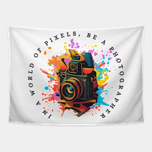 In a World of Pixels, Be a Photographer Tapestry