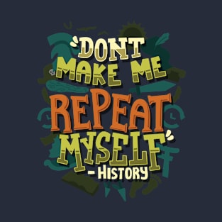 Don't Make Me Repeat Myself History T-Shirt