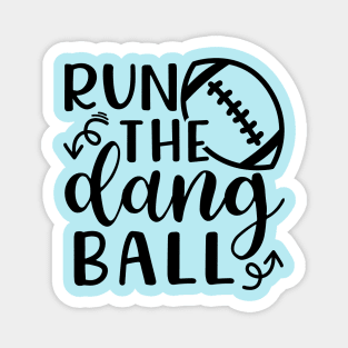 Run The Dang Ball Football Funny Magnet