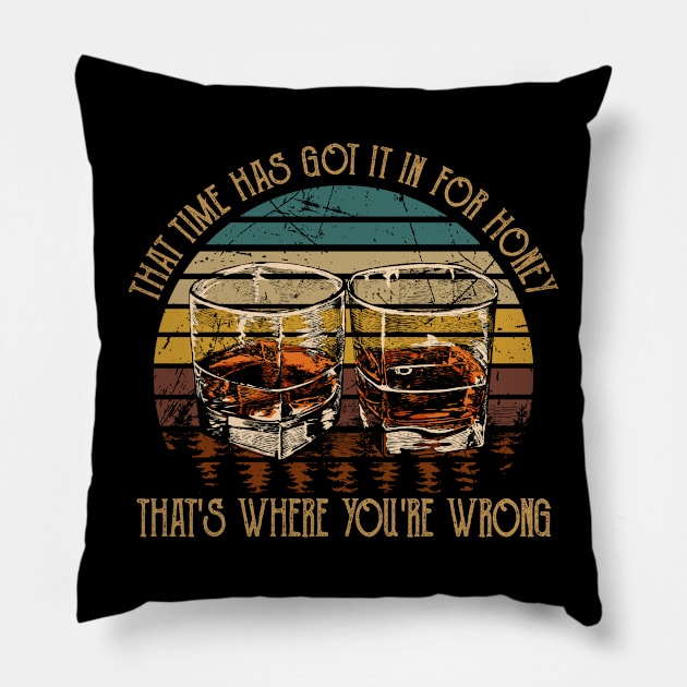 That Time Has Got It In For Honey That's Where You're Wrong Drink Whiskey Pillow by Maja Wronska