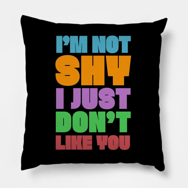 I'M NOT SHY I JUST DON'T LIKE YOU - Typography Humor Design Pillow by DankFutura