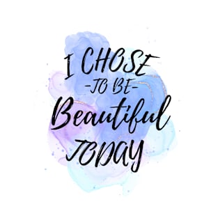 I Chose to Be Beautiful Today T-Shirt