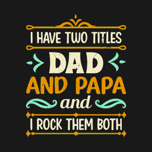 I Have Two Titles Dad And Papa Funny Father's Day T-Shirt