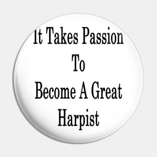 It Takes Passion To Become A Great Harpist Pin