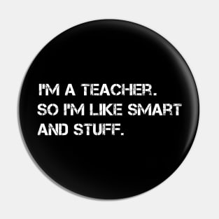 I'm a Teacher, So I'm Like Smart and Stuff Pin