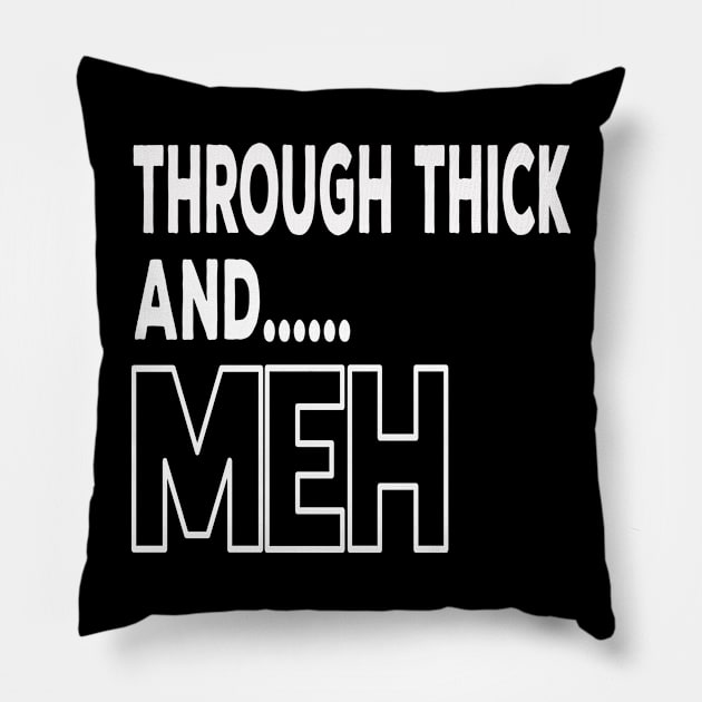 Funny Divorce Through Thick And Meh Pillow by musicanytime