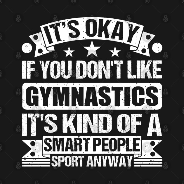 It's Okay If You Don't Like Gymnastics It's Kind Of A Smart People Sports Anyway Gymnastics Lover by Benzii-shop 