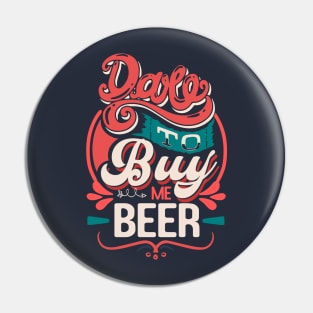 Dare to buy me beer funny quote Pin