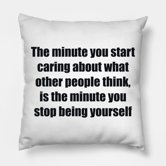 The minute you start caring about what other people think, is the minute you stop being yourself Pillow by BL4CK&WH1TE 