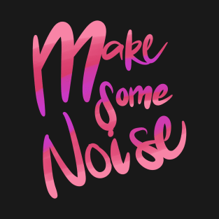 Make Some Noise T-Shirt