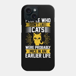 People Who Don t Like Cats Were Probably Mice In An Earlier Life T Shirt For Women Men Phone Case
