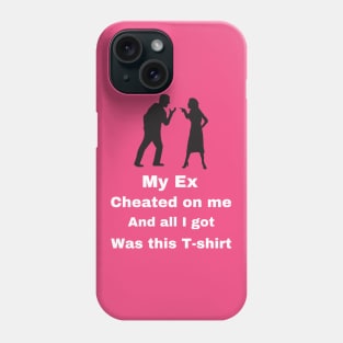 My Ex cheated on Me...... Phone Case