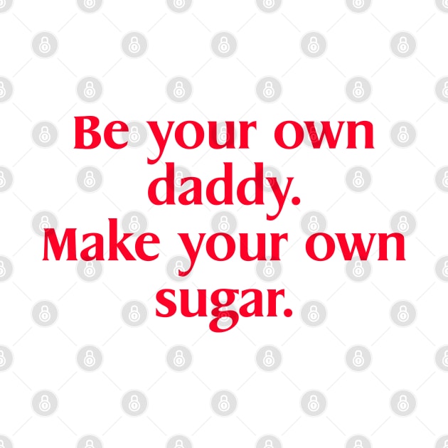 Be Your Own Daddy Make Your Own sugar Funny Meme by Tees Bondano