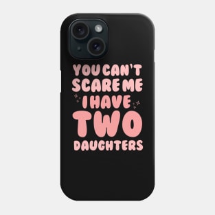 You Cant Scare Me I Have Two Daughters Phone Case