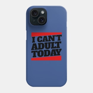 I Cant Adult Today 3 Phone Case