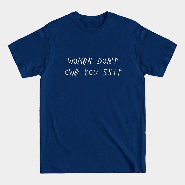 Disover Women Don't Owe You Shit. - Womens Rights - T-Shirt