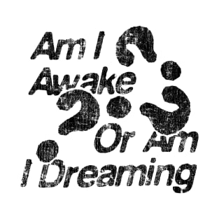 am i awake or i dreaming T-Shirt