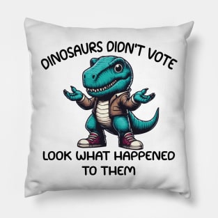 Dinosaurs Didn't Vote Pillow