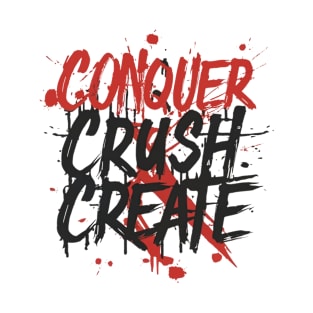 Conquer, Crush, Create - Bold Inspirational Mantra T-Shirt