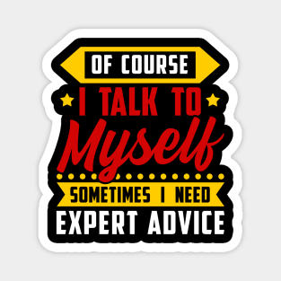 Of course, I Talk Myself Sometimes I need Expert Advice Magnet