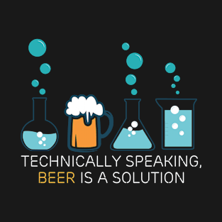 Technically speaking, beer is a solution drinking T-Shirt