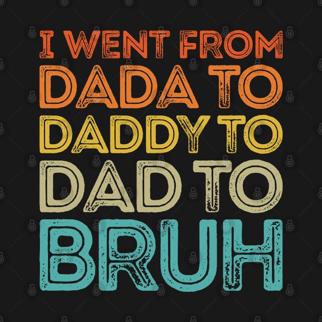 I Went From Dada To Daddy To Dad To Bruh by Islla Workshop