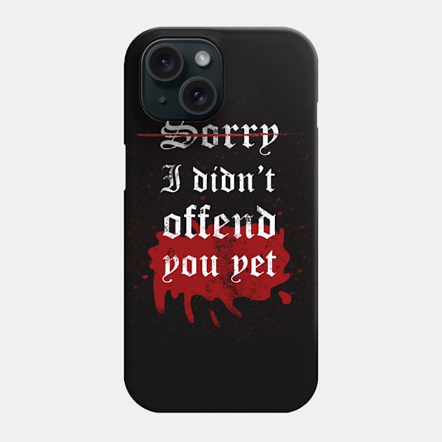 I'm sorry I didn't offend you yet Phone Case by TeeAgromenaguer