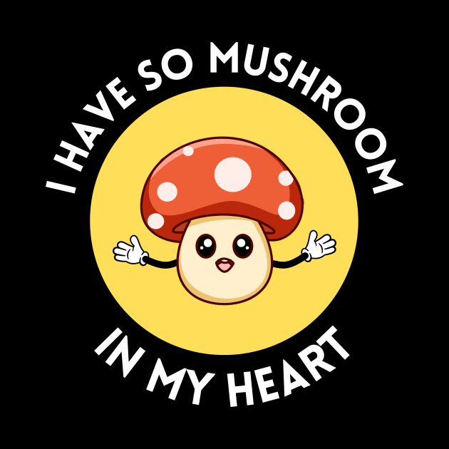 I Have So Mushroom In My Heart | Cute Mushroom Pun by Allthingspunny