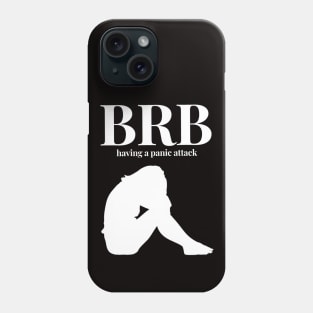 BRB, Be Right Back, Having a Panic Attack Phone Case