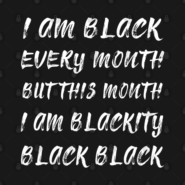 Black History Month I am Black Every Month Blackity Black by EmmaShirt