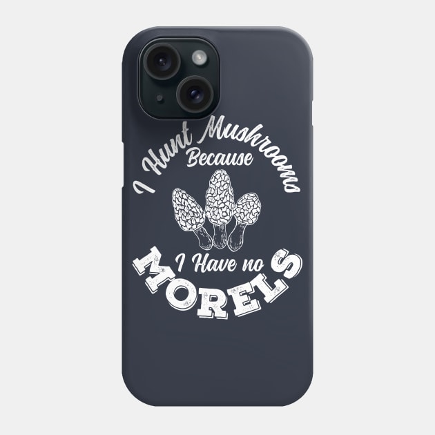 I Hunt Mushrooms Because I Have No Morels Cool Gift Phone Case by klimentina