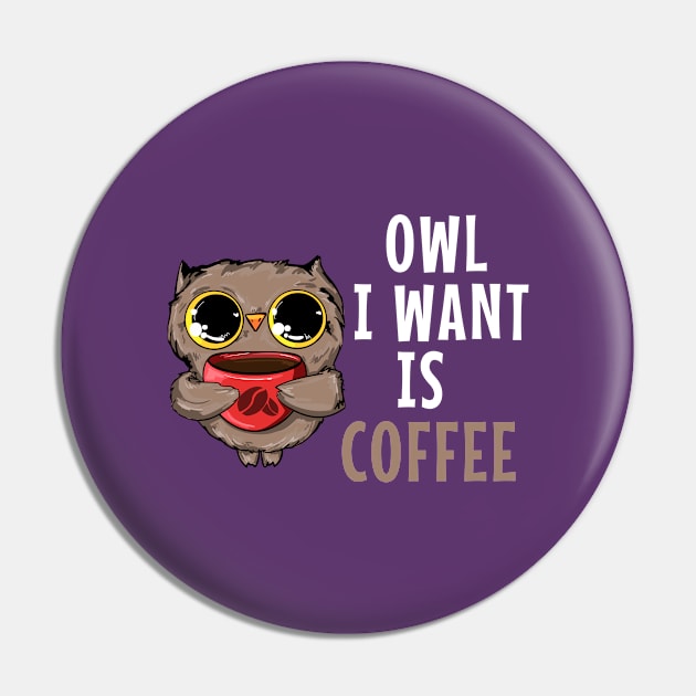 Owl I Want is Coffee, Funny Owl  Lover Shirt Pin by ChadPill