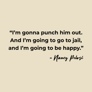 I'm Gonna Punch Him Out - Nancy Pelosi Quote T-Shirt