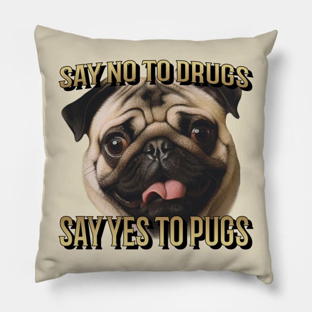 Say No To Drugs, Say Yes to Pugs Pillow by Space Cadet Tees