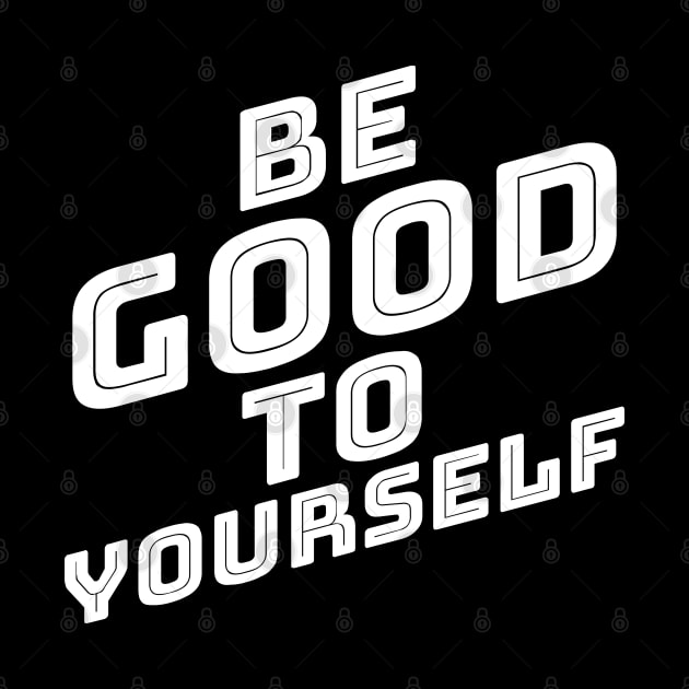 Be Good To Yourself. A Self Love, Self Confidence Quote. by That Cheeky Tee