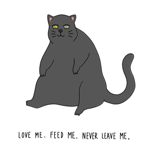 Fat Cat - Feed Me, Love Me, Never Leave Me T-Shirt