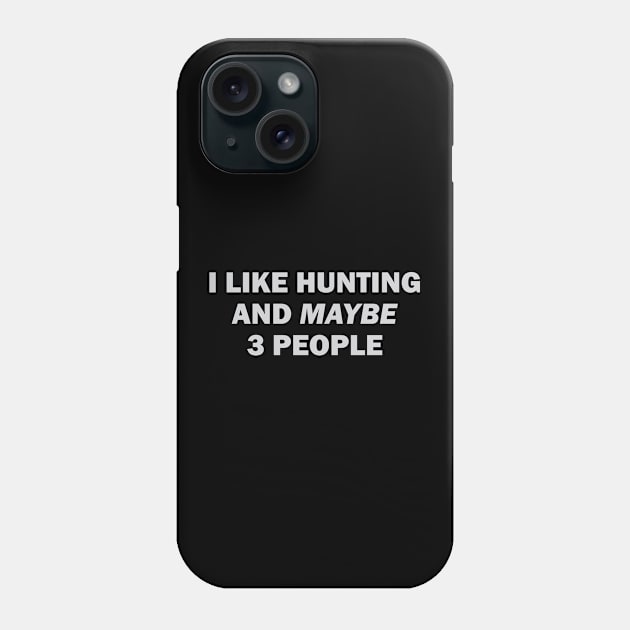 I Like Hunting And Maybe 3 People Phone Case by storyofluke