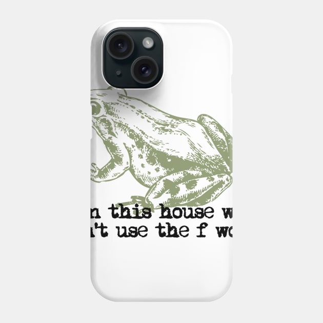 In This House We Don't Use The F' Word Phone Case by RobinBegins