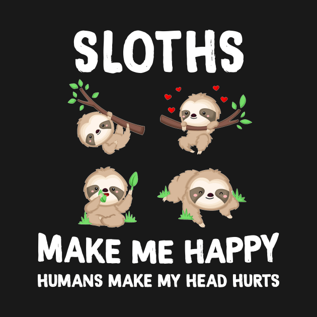 Sloths Make Me Happy Humans Make My Head Hurts by Margaretsantana