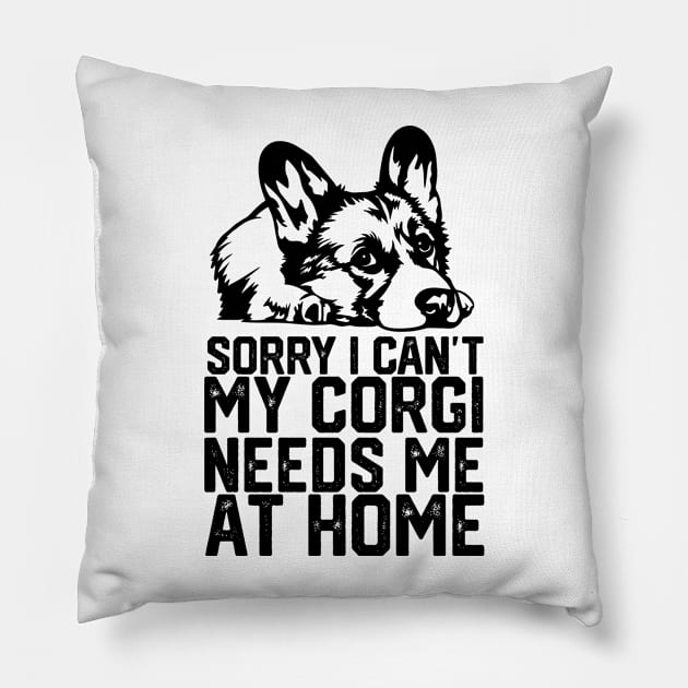 funny sorry i can't my corgi needs me at home Pillow by spantshirt