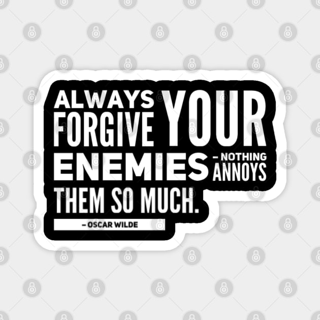 Always forgive your enemies, nothing annoys them so much Quote Oscar Wilde Magnet by BoogieCreates